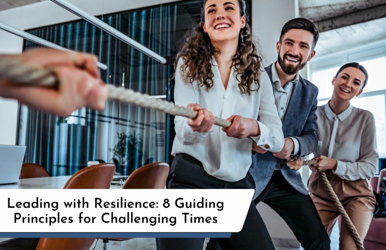 Leading with Resilience: Eight Guiding Principles for Challenging Times