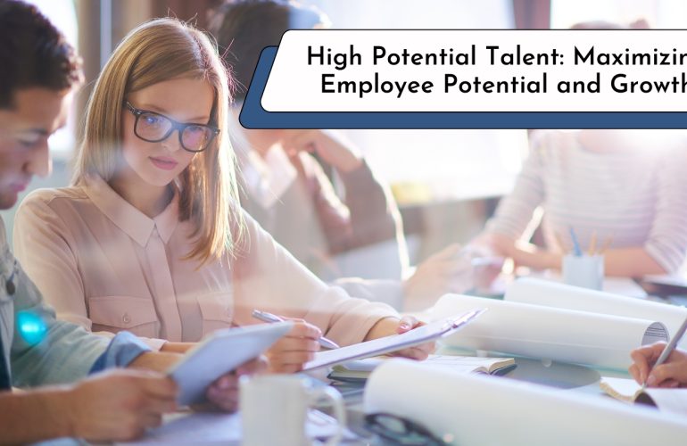 High Potential Talent: Maximizing Employee Potential and Growth