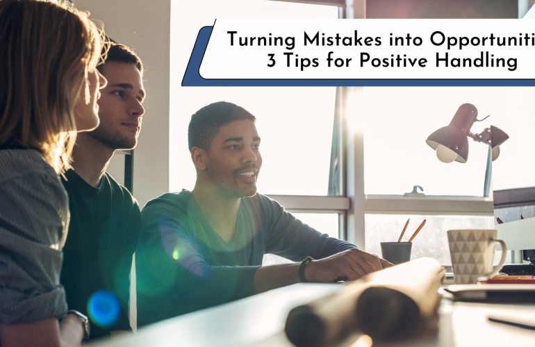 Turning mistakes into opportunities: tips for handling mistakes positively
