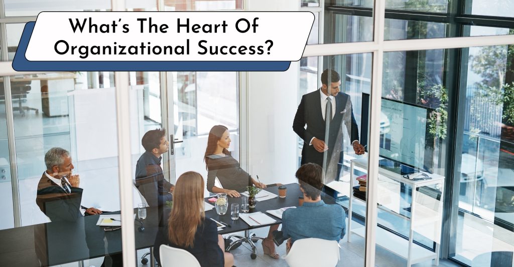 What’s The Heart Of Organizational Success?
