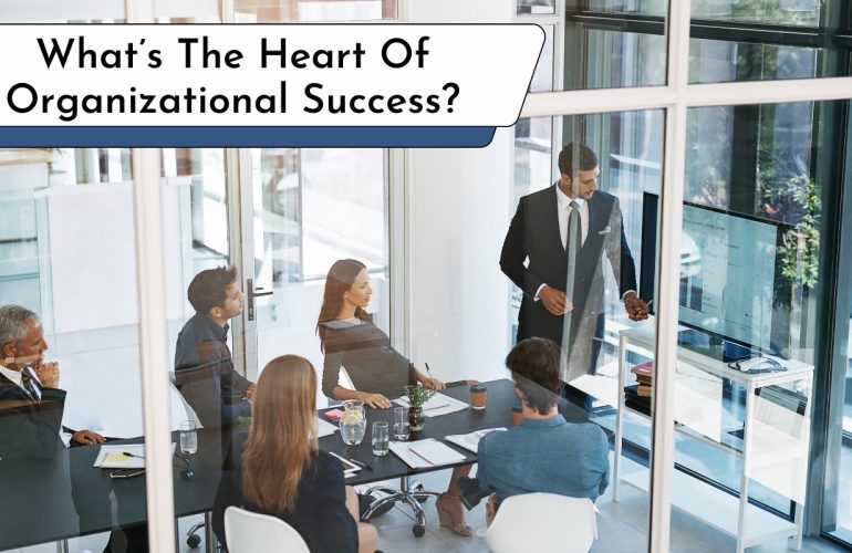 What’s The Heart Of Organizational Success?
