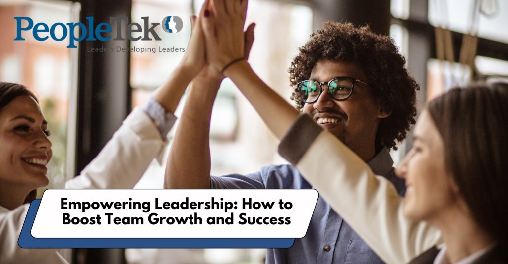 Empowering Leadership: How to Boost Team Growth and Success